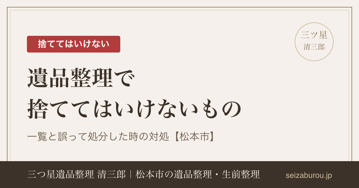 遺品整理で捨ててはいけないもの一覧｜誤って処分した時の対処も【松本市】