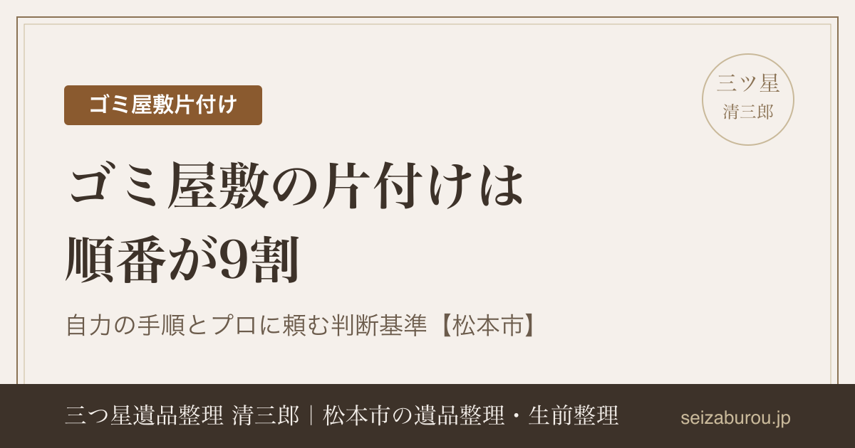 ゴミ屋敷の片付けは順番が9割|自力で進める手順とプロに頼む判断基準【松本市】