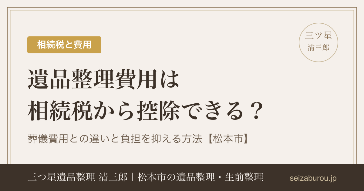 遺品整理費用は相続税から控除できる?葬儀費用との違いと負担を抑える方法【松本市】