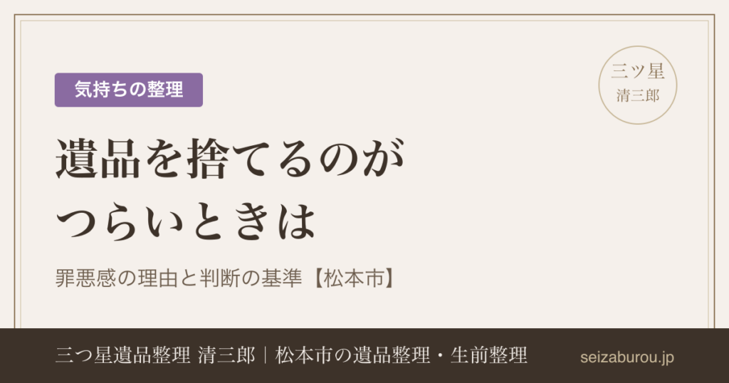 遺品を捨てるのがつらい・罪悪感があるときは？気持ちの整理と判断の基準【松本市】